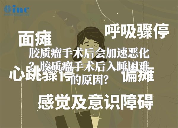 胶质瘤手术后会加速恶化？胶质瘤手术后入睡困难的原因？