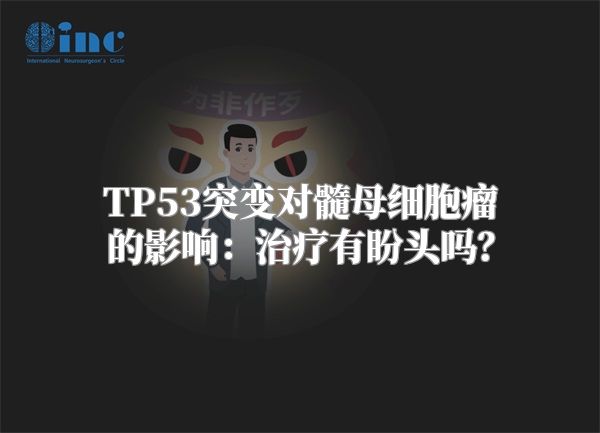 TP53突变对髓母细胞瘤的影响：治疗有盼头吗？