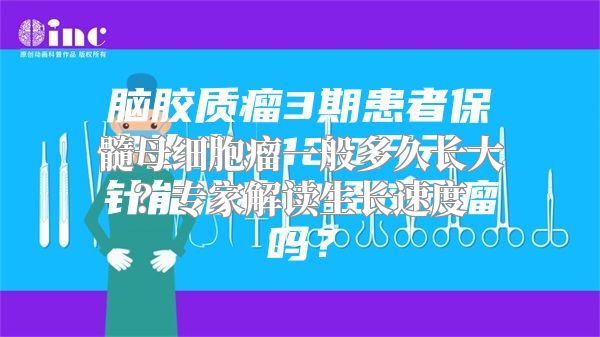 髓母细胞瘤一般多久长大？专家解读生长速度