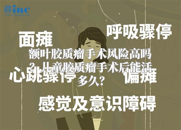 额叶胶质瘤手术风险高吗？儿童胶质瘤手术后能活多久？