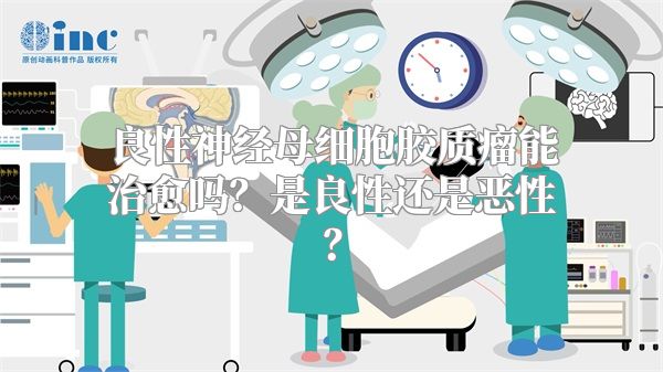 良性神经母细胞胶质瘤能治愈吗？是良性还是恶性？