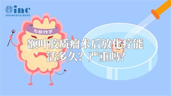 额叶胶质瘤术后放化疗能活多久？严重吗？