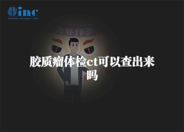 胶质瘤体检ct可以查出来吗