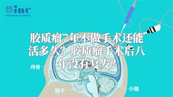 胶质瘤7年不做手术还能活多久？胶质瘤手术后八年没有复发？