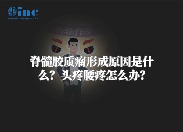 脊髓胶质瘤形成原因是什么？头疼腰疼怎么办？