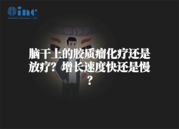 脑干上的胶质瘤化疗还是放疗？增长速度快还是慢？