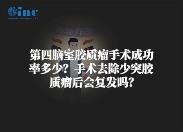 第四脑室胶质瘤手术成功率多少？手术去除少突胶质瘤后会复发吗？