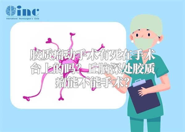 胶质瘤动手术有死在手术台上的吗？丘脑深处胶质瘤能不能手术？