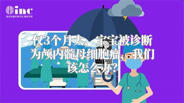 仅3个月大，宝宝被诊断为颅内髓母细胞瘤，我们该怎么办？