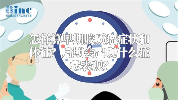 怎样算早期胶质瘤症状和体征？后期会出现什么症状表现？