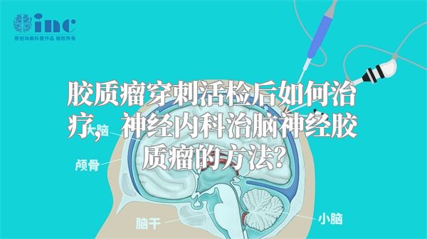 胶质瘤穿刺活检后如何治疗，神经内科治脑神经胶质瘤的方法？