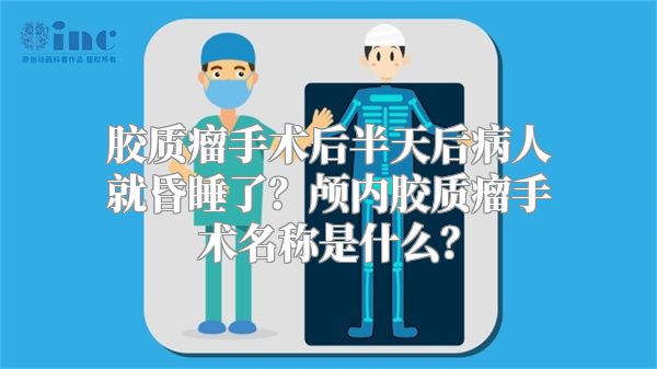 胶质瘤手术后半天后病人就昏睡了？颅内胶质瘤手术名称是什么？