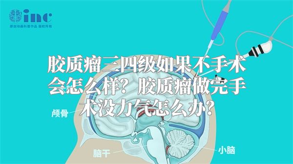 胶质瘤三四级如果不手术会怎么样？胶质瘤做完手术没力气怎么办？