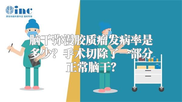 脑干弥漫胶质瘤发病率是多少？手术切除了一部分正常脑干？