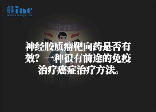 神经胶质瘤靶向药是否有效？一种很有前途的免疫治疗癌症治疗方法。