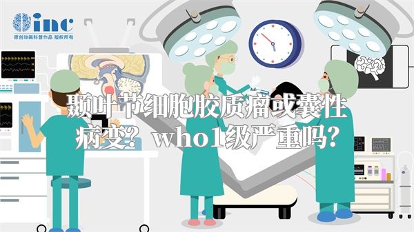 颞叶节细胞胶质瘤或囊性病变？who1级严重吗？