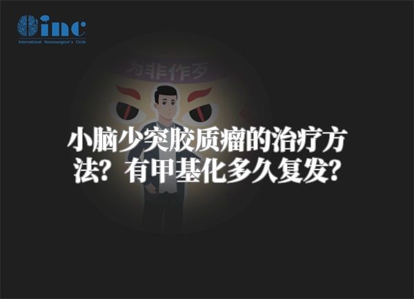 小脑少突胶质瘤的治疗方法？有甲基化多久复发？