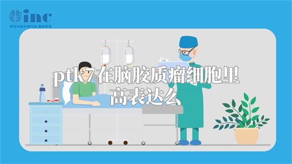 ptk7在脑胶质瘤细胞里高表达么