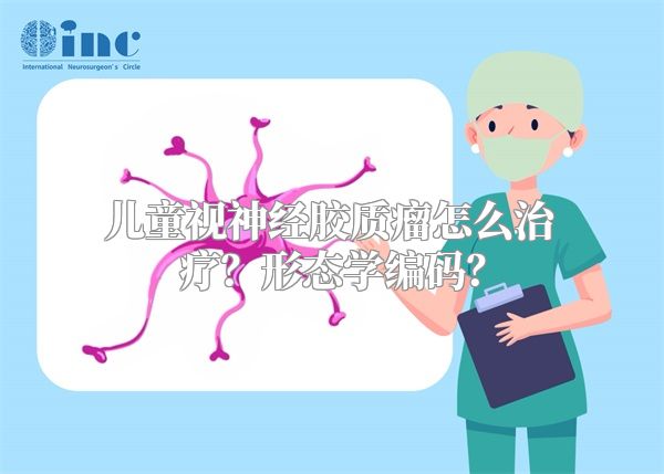 儿童视神经胶质瘤怎么治疗？形态学编码？