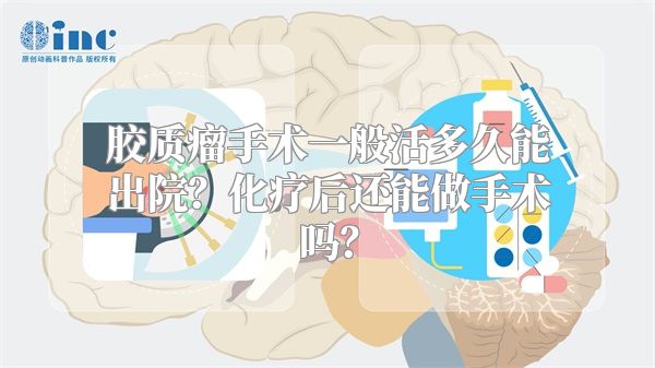 胶质瘤手术一般活多久能出院？化疗后还能做手术吗？