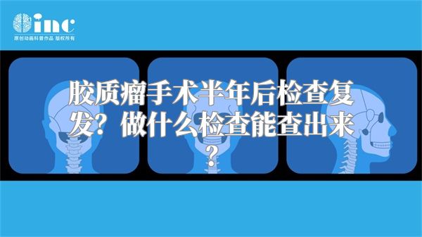 胶质瘤手术半年后检查复发？做什么检查能查出来？