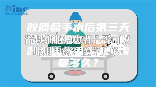 髓母细胞瘤患者是否可以服用中药？医学见解！