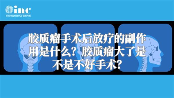 胶质瘤手术后放疗的副作用是什么？胶质瘤大了是不是不好手术？