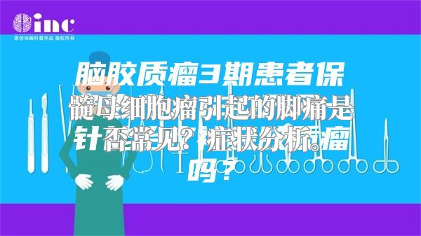 髓母细胞瘤引起的脚痛是否常见？症状分析。