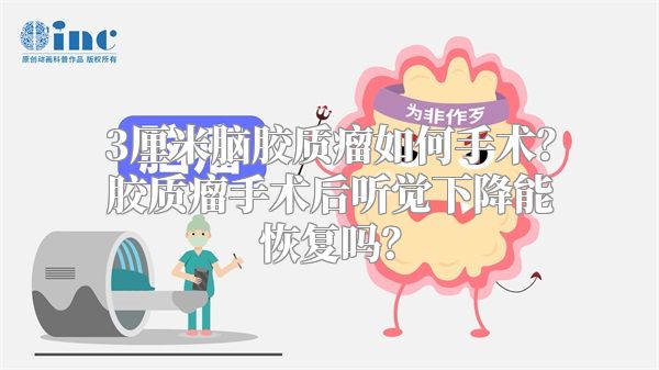 3厘米脑胶质瘤如何手术？胶质瘤手术后听觉下降能恢复吗？