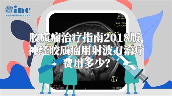 胶质瘤治疗指南2018版，神经胶质瘤用射波刀治疗费用多少？