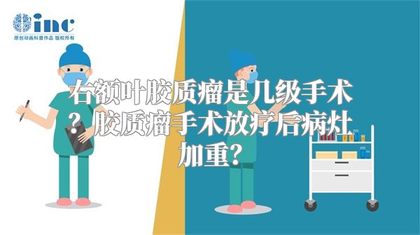 右额叶胶质瘤是几级手术？胶质瘤手术放疗后病灶加重？