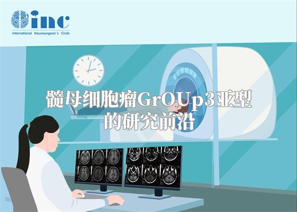 髓母细胞瘤GrOUp3亚型的研究前沿