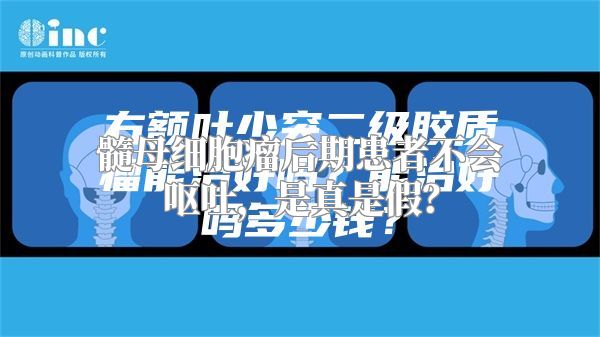 髓母细胞瘤后期患者不会呕吐，是真是假？