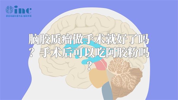 脑胶质瘤做手术就好了吗？手术后可以吃阿胶粉吗？