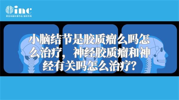 小脑结节是胶质瘤么吗怎么治疗，神经胶质瘤和神经有关吗怎么治疗？