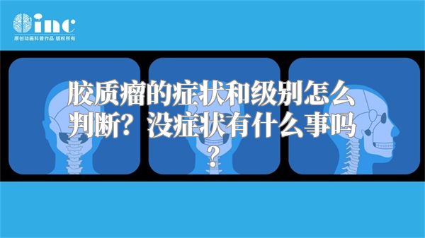 胶质瘤的症状和级别怎么判断？没症状有什么事吗？