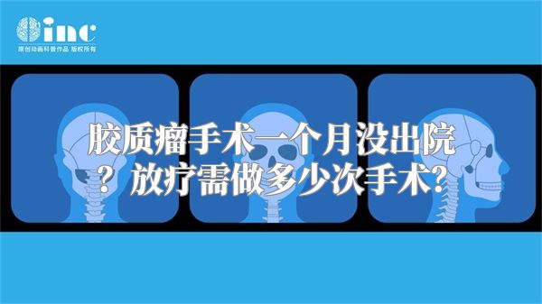 胶质瘤手术一个月没出院？放疗需做多少次手术？