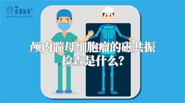 颅内髓母细胞瘤的磁共振检查是什么？