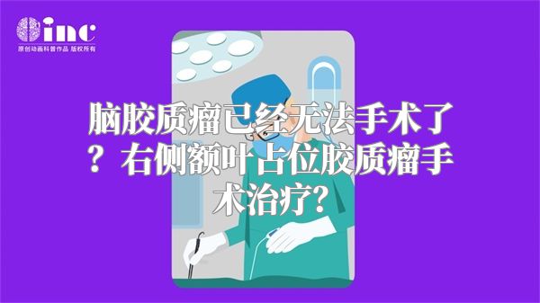 脑胶质瘤已经无法手术了？右侧额叶占位胶质瘤手术治疗？