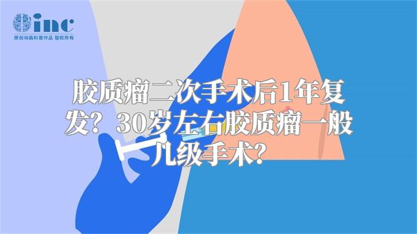 胶质瘤二次手术后1年复发？30岁左右胶质瘤一般几级手术？