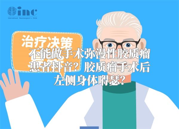 不能做手术弥漫性胶质瘤患者抖音？胶质瘤手术后左侧身体嘚瑟？