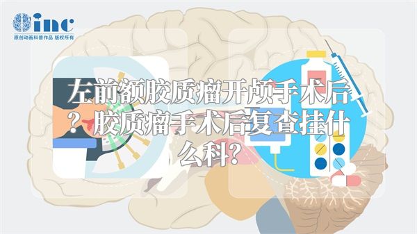 左前额胶质瘤开颅手术后？胶质瘤手术后复查挂什么科？