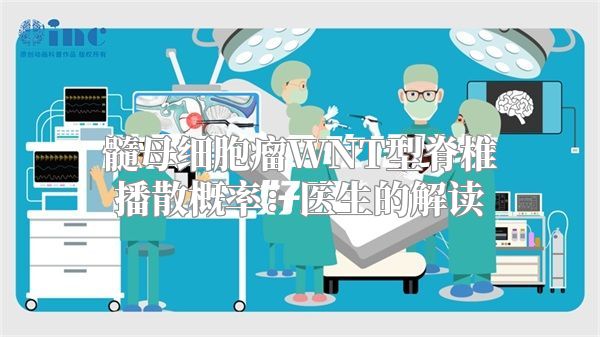 髓母细胞瘤WNT型脊椎播散概率：医生的解读