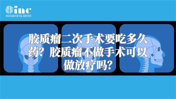 胶质瘤二次手术要吃多久药？胶质瘤不做手术可以做放疗吗？