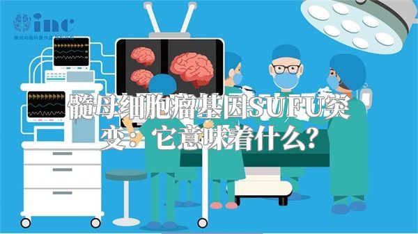 髓母细胞瘤基因SUFU突变：它意味着什么？