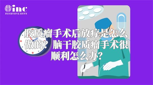 胶质瘤手术后放疗是怎么做的？脑干胶质瘤手术很顺利怎么办？