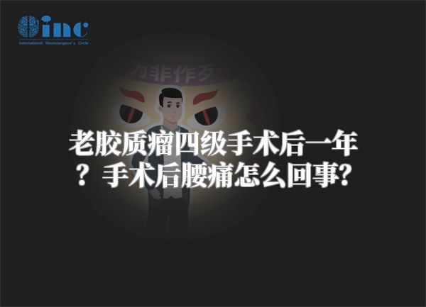 老胶质瘤四级手术后一年？手术后腰痛怎么回事？