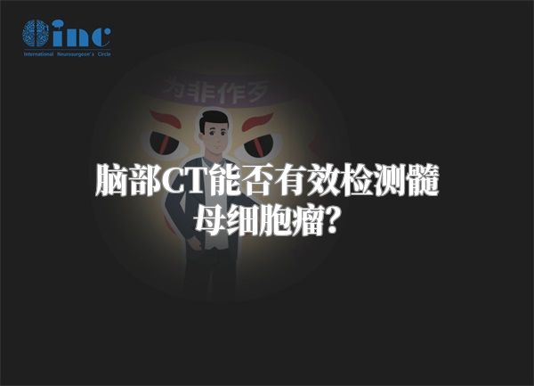 脑部CT能否有效检测髓母细胞瘤？