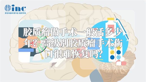 胶质瘤做手术一般活多少年？高级别胶质瘤手术伤口很难恢复吗？