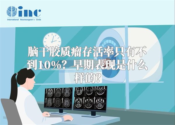 脑干胶质瘤存活率只有不到10%？早期表现是什么样的？